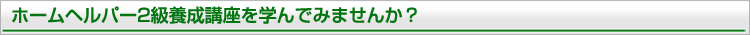 ホームヘルパー講座を学んでみませんか？